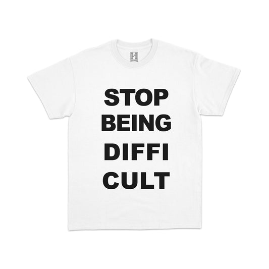 "STOP BEING DIFFICULT" TEE